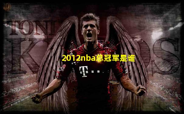 2012nba总冠军是谁