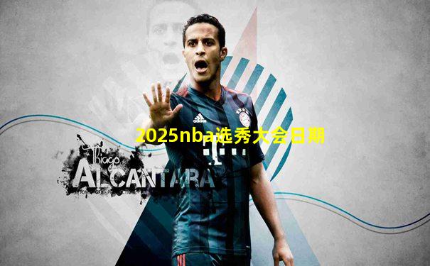 2025nba选秀大会日期