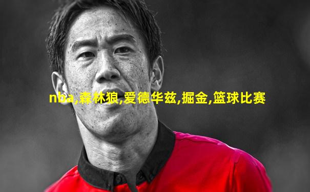 nba,森林狼,爱德华兹,掘金,篮球比赛