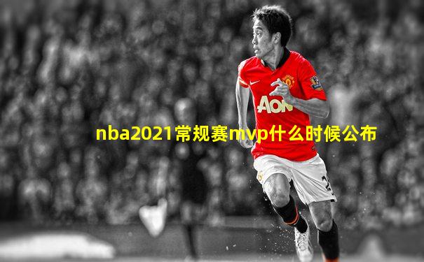 nba2021常规赛mvp什么时候公布