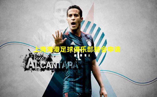 上海海港足球俱乐部转会申请