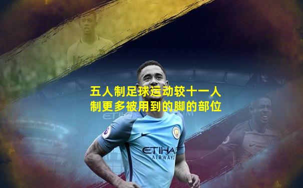 五人制足球运动较十一人制更多被用到的脚的部位
