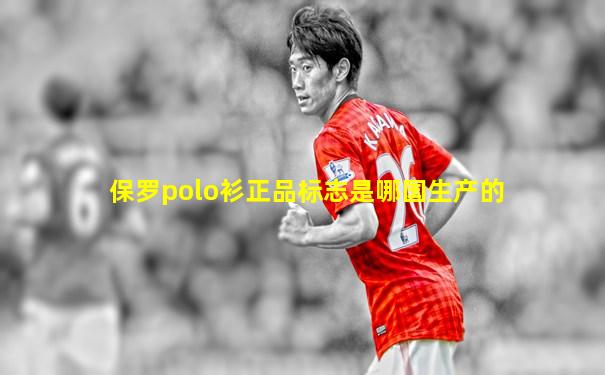 保罗polo衫正品标志是哪国生产的