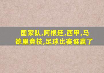国家队,阿根廷,西甲,马德里竞技,足球比赛谁赢了