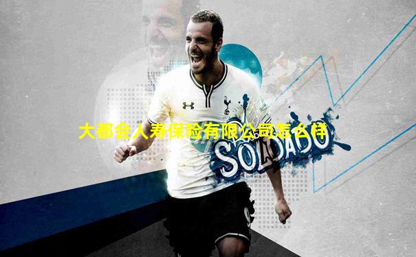 大都会人寿保险有限公司怎么样