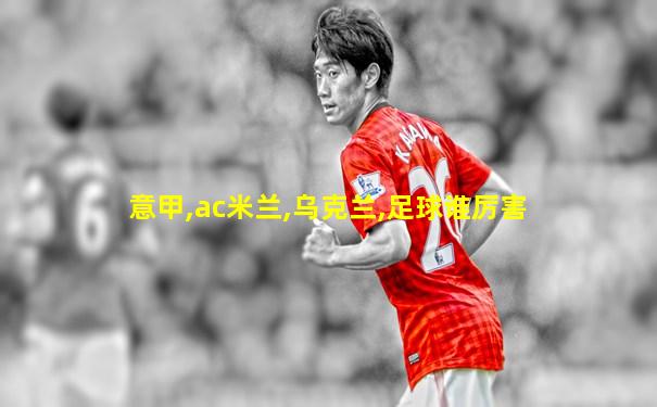 意甲,ac米兰,乌克兰,足球谁厉害