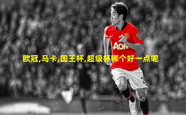 欧冠,马卡,国王杯,超级杯哪个好一点呢