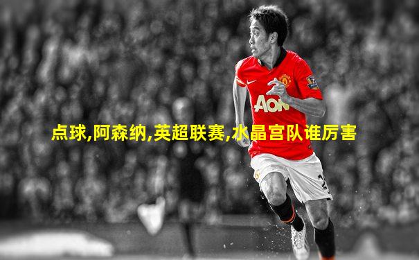 点球,阿森纳,英超联赛,水晶宫队谁厉害