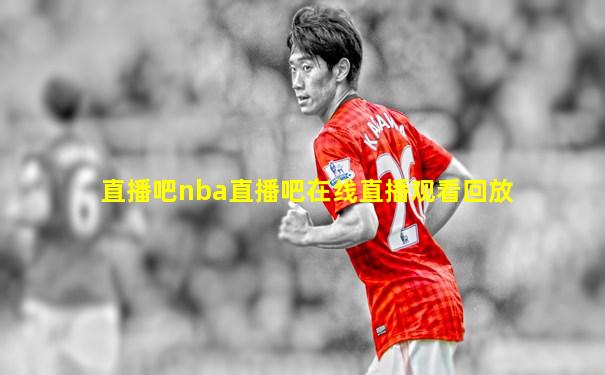 直播吧nba直播吧在线直播观看回放