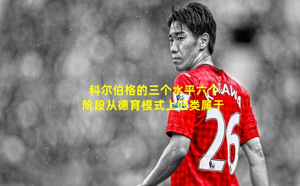 科尔伯格的三个水平六个阶段从德育模式上归类属于