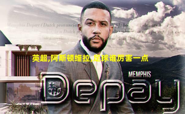英超,阿斯顿维拉,足球谁厉害一点