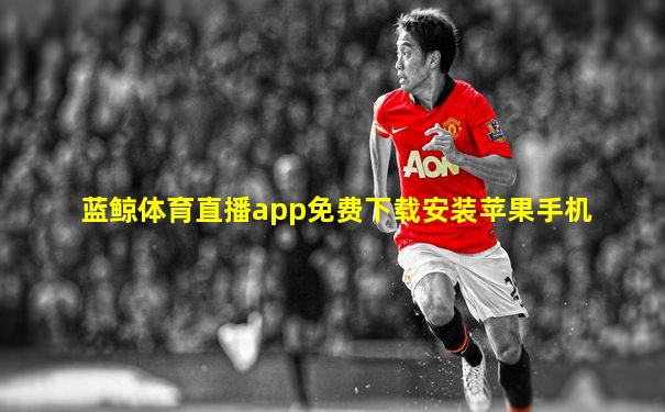 蓝鲸体育直播app免费下载安装苹果手机