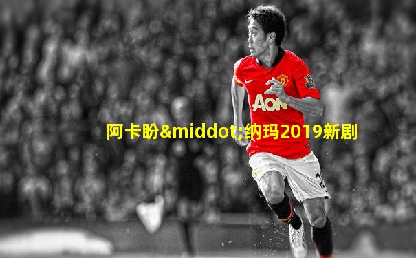 阿卡盼·纳玛2019新剧