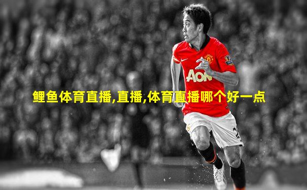 鲤鱼体育直播,直播,体育直播哪个好一点